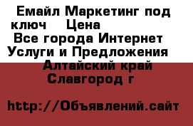 Емайл Маркетинг под ключ  › Цена ­ 5000-10000 - Все города Интернет » Услуги и Предложения   . Алтайский край,Славгород г.